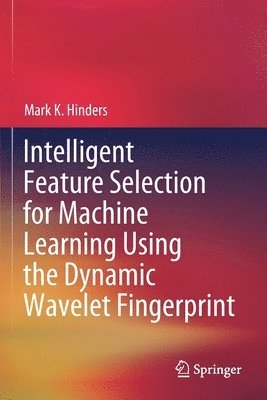 bokomslag Intelligent Feature Selection for Machine Learning Using the Dynamic Wavelet Fingerprint