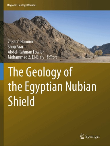 Zakaria Hamimi, Shoji Arai, Abdel-Rahman Fowler, Mohammed Z. El-Bialy - Geology of the Egyptian Nubian Shield, Häftad
