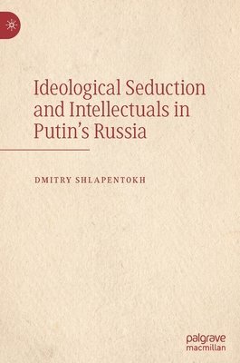 Ideological Seduction and Intellectuals in Putin's Russia 1