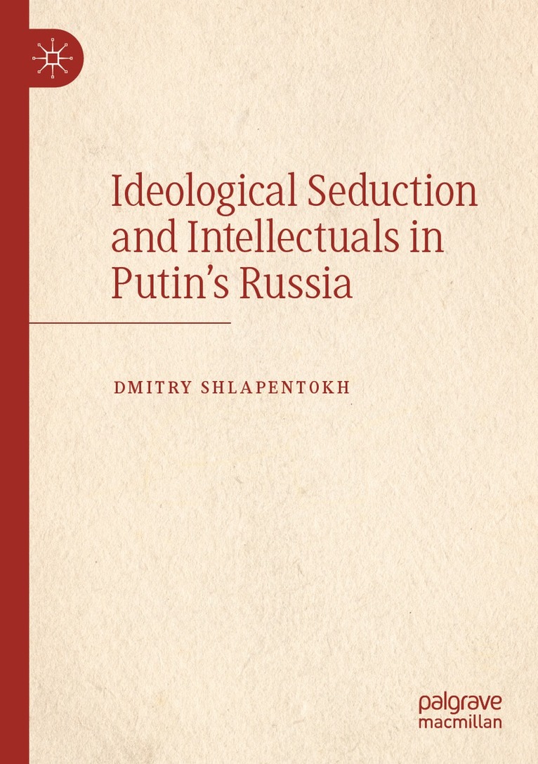 Dmitry Shlapentokh - Ideological Seduction and Intellectuals in Putin's Russia, Häftad