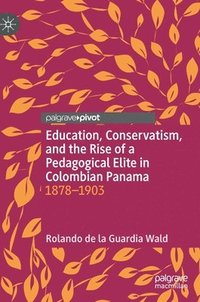 bokomslag Education, Conservatism, and the Rise of a Pedagogical Elite in Colombian Panama
