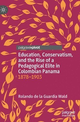 Education, Conservatism, and the Rise of a Pedagogical Elite in Colombian Panama 1