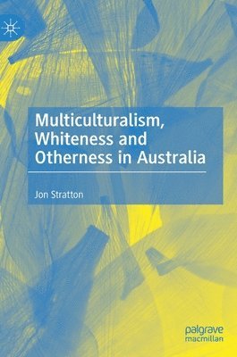 Jon Stratton - Multiculturalism, Whiteness and Otherness in Australia, Inbunden