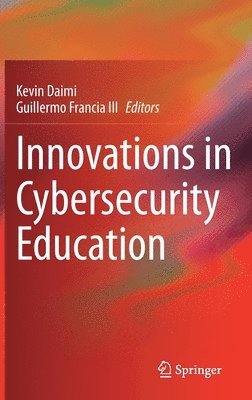 Kevin Daimi, Guillermo Francia III - Innovations in Cybersecurity Education, Inbunden