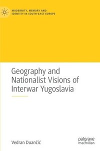 bokomslag Geography and Nationalist Visions of Interwar Yugoslavia