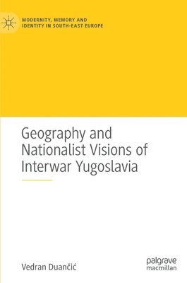 Geography and Nationalist Visions of Interwar Yugoslavia 1