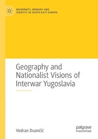 bokomslag Geography and Nationalist Visions of Interwar Yugoslavia