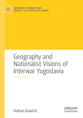 Geography and Nationalist Visions of Interwar Yugoslavia 1