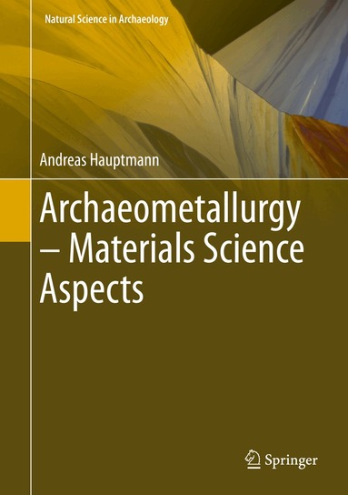 Andreas Hauptmann - Archaeometallurgy – Materials Science Aspects, Inbunden