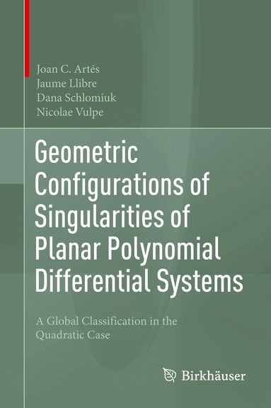 Joan C. Artés, Jaume Llibre, Dana Schlomiuk, Nicolae Vulpe - Geometric Configurations of Singularities of Planar Polynomial Differential Systems, Inbunden