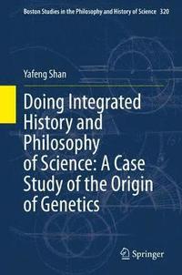 bokomslag Doing Integrated History and Philosophy of Science: A Case Study of the Origin of Genetics