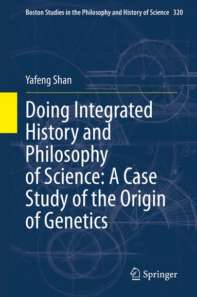 Yafeng Shan - Doing Integrated History and Philosophy of Science: A Case Study of the Origin of Genetics, Inbunden