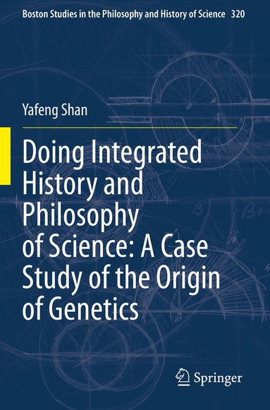 Yafeng Shan - Doing Integrated History and Philosophy of Science: A Case Study of the Origin of Genetics, Häftad