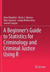 bokomslag A Beginners Guide to Statistics for Criminology and Criminal Justice Using R
