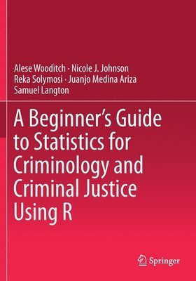 A Beginners Guide to Statistics for Criminology and Criminal Justice Using R 1