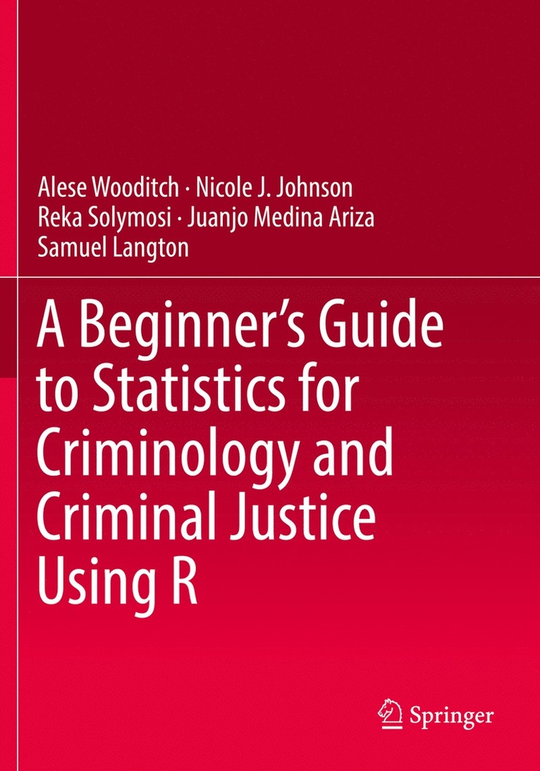 A Beginners Guide to Statistics for Criminology and Criminal Justice Using R 1