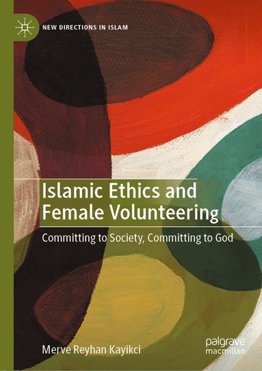 Merve Reyhan Kayikci - Islamic Ethics and Female Volunteering, Inbunden