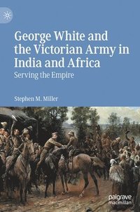bokomslag George White and the Victorian Army in India and Africa