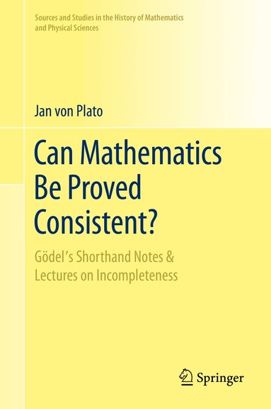 Jan von Plato - Can Mathematics Be Proved Consistent?, Inbunden