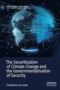 bokomslag The Securitisation of Climate Change and the Governmentalisation of Security