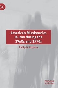 bokomslag American Missionaries in Iran during the 1960s and 1970s