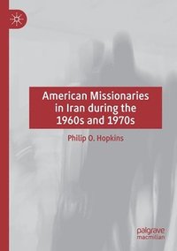 bokomslag American Missionaries in Iran during the 1960s and 1970s