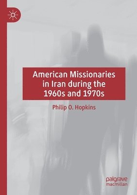 bokomslag American Missionaries in Iran during the 1960s and 1970s