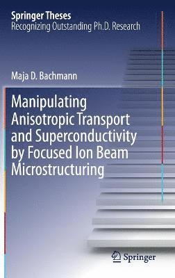 Manipulating Anisotropic Transport and Superconductivity by Focused Ion Beam Microstructuring 1