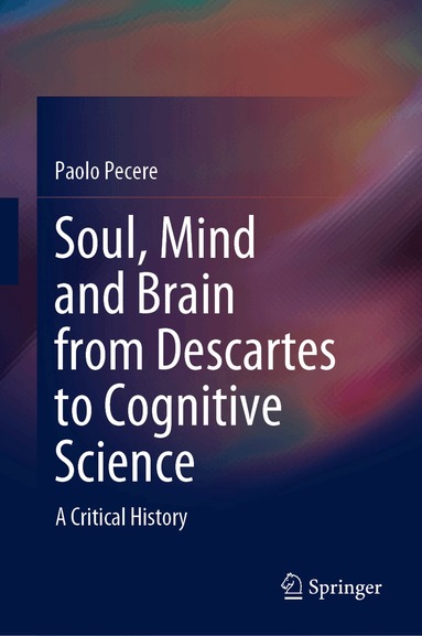 Paolo Pecere - Soul, Mind and Brain from Descartes to Cognitive Science, Inbunden