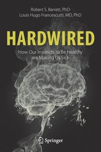 bokomslag Hardwired: How Our Instincts to Be Healthy are Making Us Sick