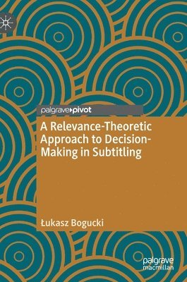 Łukasz Bogucki, Lukasz Bogucki - Relevance-Theoretic Approach to Decision-Making in Subtitling, Inbunden