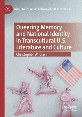 Christopher W. Clark - Queering Memory and National Identity in Transcultural U.S. Literature and Culture, Häftad