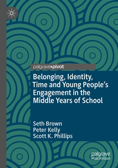 Seth Brown, Peter Kelly, Scott K. Phillips - Belonging, Identity, Time and Young People’s Engagement in the Middle Years of School, Häftad