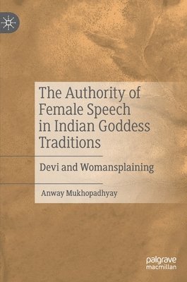 The Authority of Female Speech in Indian Goddess Traditions 1