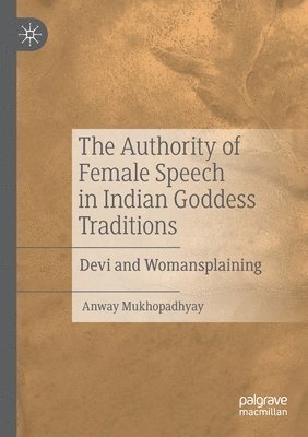 The Authority of Female Speech in Indian Goddess Traditions 1