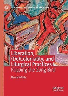 Becca Whitla - Liberation, (De)Coloniality, and Liturgical Practices, Häftad
