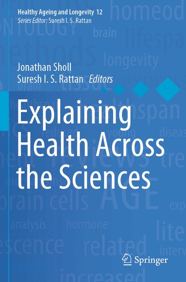 Jonathan Sholl, Suresh I.S. Rattan - Explaining Health Across the Sciences, Häftad