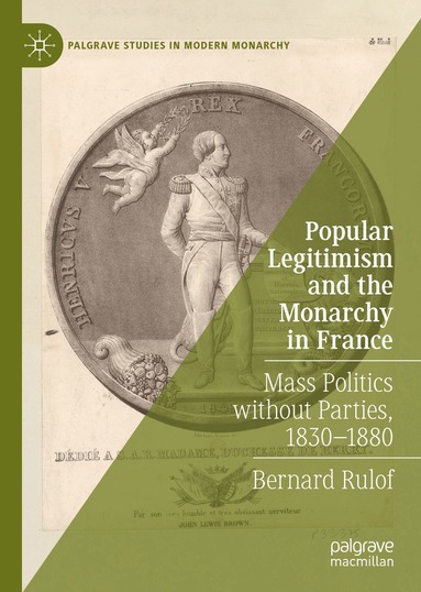 Bernard Rulof - Popular Legitimism and the Monarchy in France, Inbunden