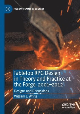 William J. White - Tabletop RPG Design in Theory and Practice at the Forge, 2001–2012, Häftad