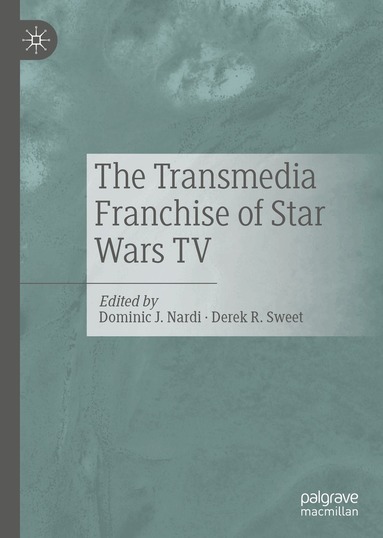 Dominic J. Nardi, Derek R. Sweet - Transmedia Franchise of Star Wars TV, Inbunden