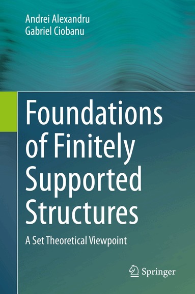 Andrei Alexandru, Gabriel Ciobanu - Foundations of Finitely Supported Structures, Inbunden