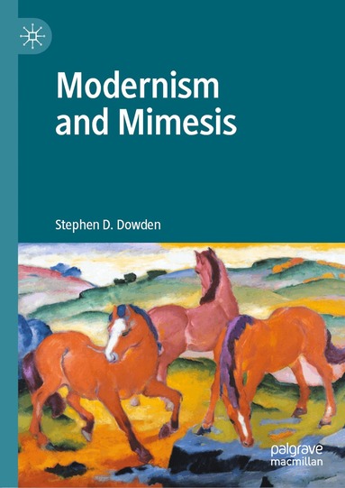 Stephen D. Dowden - Modernism and Mimesis, Inbunden