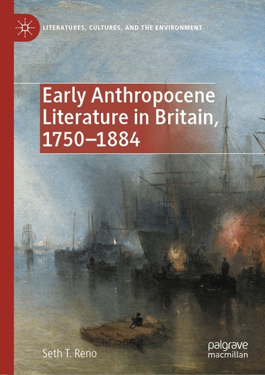 Seth T. Reno - Early Anthropocene Literature in Britain, 1750–1884, Inbunden