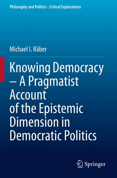 Michael I. Räber - Knowing Democracy – A Pragmatist Account of the Epistemic Dimension in Democratic Politics, Häftad