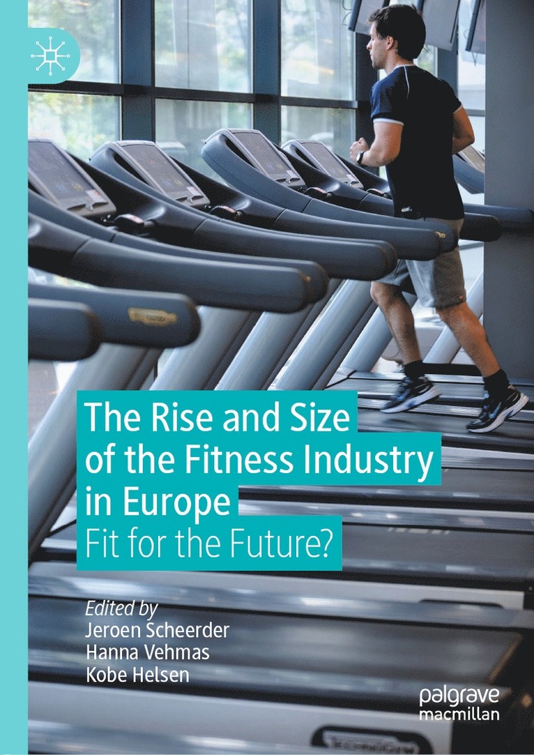 Jeroen Scheerder, Hanna Vehmas, Kobe Helsen - Rise and Size of the Fitness Industry in Europe, Inbunden
