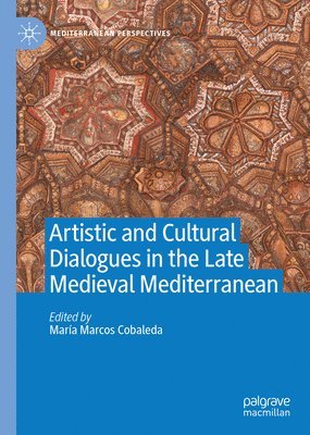 bokomslag Artistic and Cultural Dialogues in the Late Medieval Mediterranean