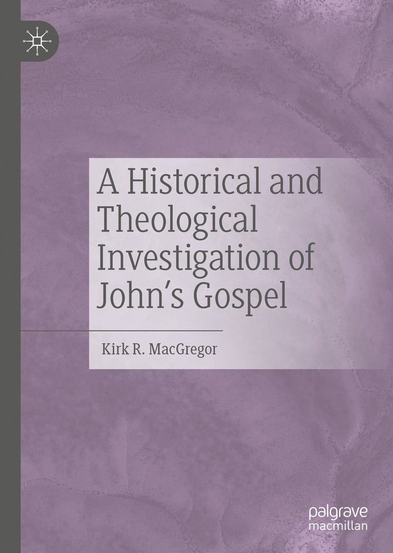 Kirk R. MacGregor - Historical and Theological Investigation of John's Gospel, Inbunden