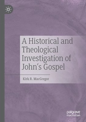 Kirk R. MacGregor - Historical and Theological Investigation of John's Gospel, Häftad