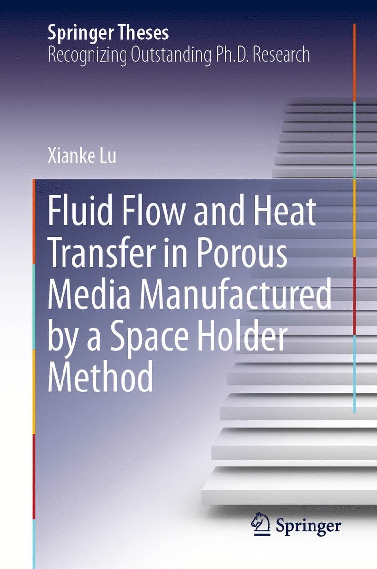 Xianke Lu - Fluid Flow and Heat Transfer in Porous Media Manufactured by a Space Holder Method, Inbunden