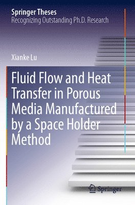 bokomslag Fluid Flow and Heat Transfer in Porous Media Manufactured by a Space Holder Method